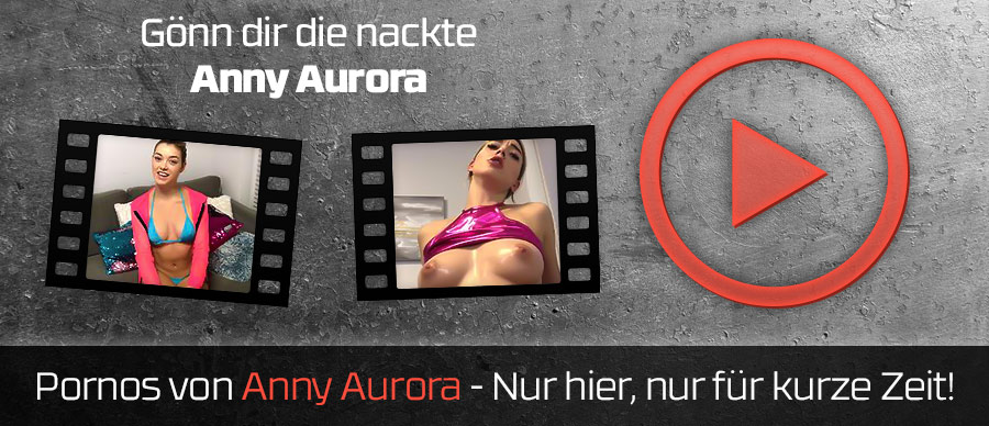 Die bekanntesten Pornos von Anny Aurora